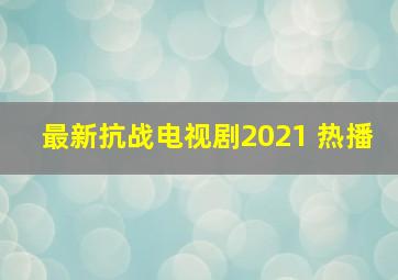 最新抗战电视剧2021 热播